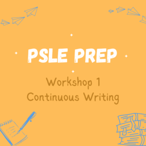 Workshop 1: PSLE Prep - Continuous Writing