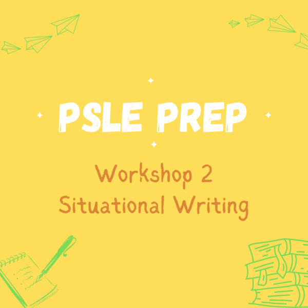 Workshop 2: PSLE Prep - Situational Writing