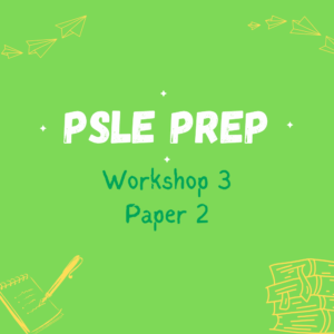 Workshop 3: PSLE Prep – Paper 2
