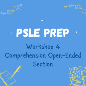 Workshop 4: PSLE Prep – Comprehension Open-Ended Section