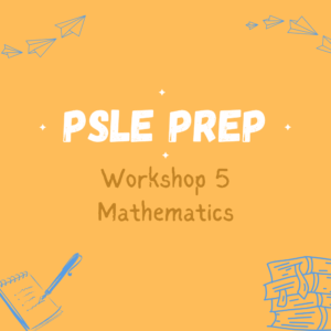 Workshop 5: PSLE Prep - Mathematics