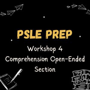 Workshop 4: PSLE Prep – Comprehension Open-Ended Section