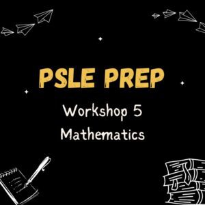 Workshop 5: PSLE Prep - Mathematics