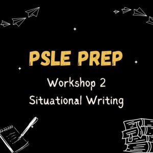Workshop 2: PSLE Prep - Situational Writing