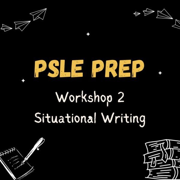 Workshop 2: PSLE Prep - Situational Writing