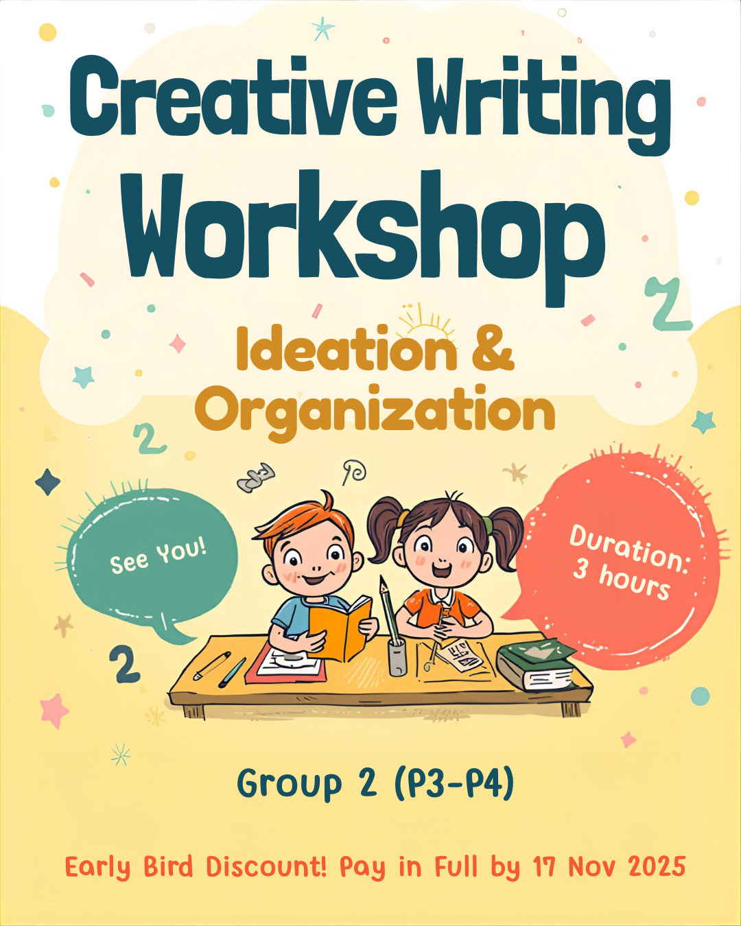 Creative Writing (Ideation and Organization)<br>Group 2 (P3-P4)<br>Duration: 3 hours<br><br>Discount for early bird:<br>(Full Payment By 22 Nov 2025)